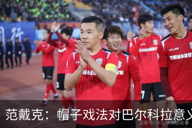 范戴克：帽子戏法对巴尔科拉意义重大，他比较内向不善于表达