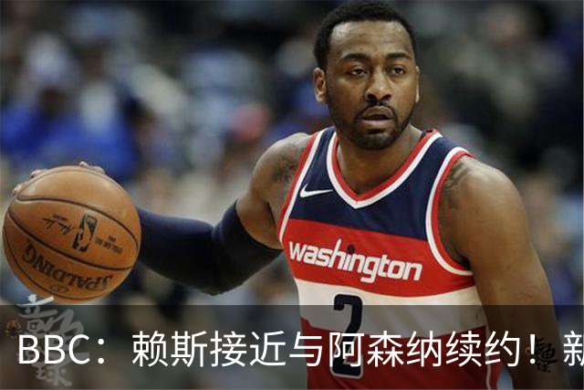 BBC：赖斯接近与阿森纳续约！新合同周薪与萨卡的35万镑相近